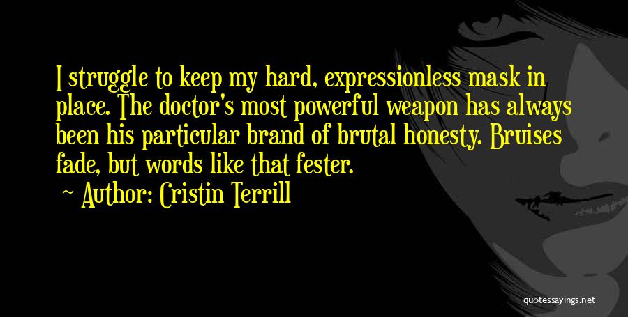 Cristin Terrill Quotes: I Struggle To Keep My Hard, Expressionless Mask In Place. The Doctor's Most Powerful Weapon Has Always Been His Particular