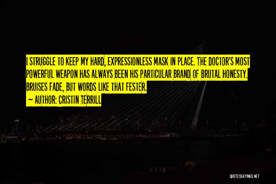 Cristin Terrill Quotes: I Struggle To Keep My Hard, Expressionless Mask In Place. The Doctor's Most Powerful Weapon Has Always Been His Particular