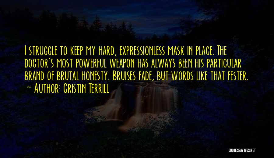 Cristin Terrill Quotes: I Struggle To Keep My Hard, Expressionless Mask In Place. The Doctor's Most Powerful Weapon Has Always Been His Particular