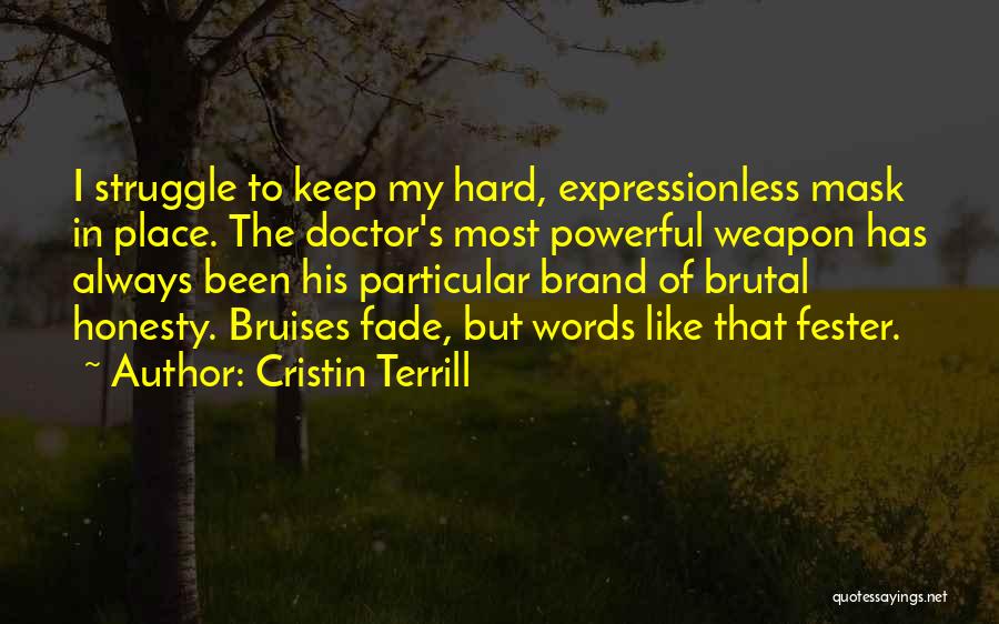 Cristin Terrill Quotes: I Struggle To Keep My Hard, Expressionless Mask In Place. The Doctor's Most Powerful Weapon Has Always Been His Particular