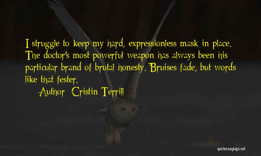 Cristin Terrill Quotes: I Struggle To Keep My Hard, Expressionless Mask In Place. The Doctor's Most Powerful Weapon Has Always Been His Particular