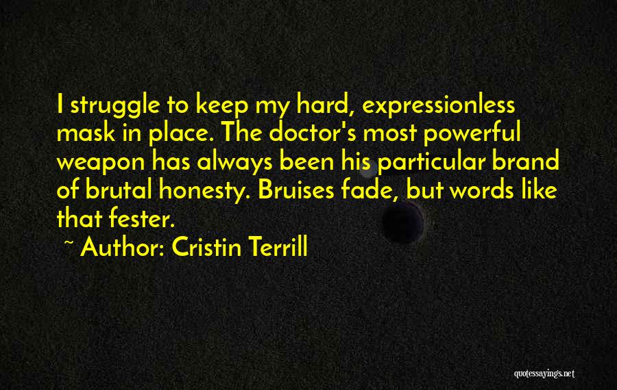 Cristin Terrill Quotes: I Struggle To Keep My Hard, Expressionless Mask In Place. The Doctor's Most Powerful Weapon Has Always Been His Particular