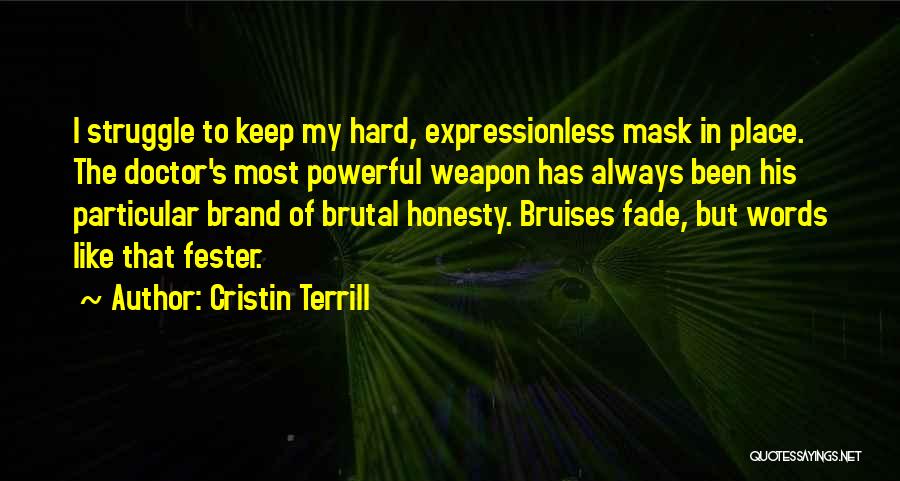 Cristin Terrill Quotes: I Struggle To Keep My Hard, Expressionless Mask In Place. The Doctor's Most Powerful Weapon Has Always Been His Particular