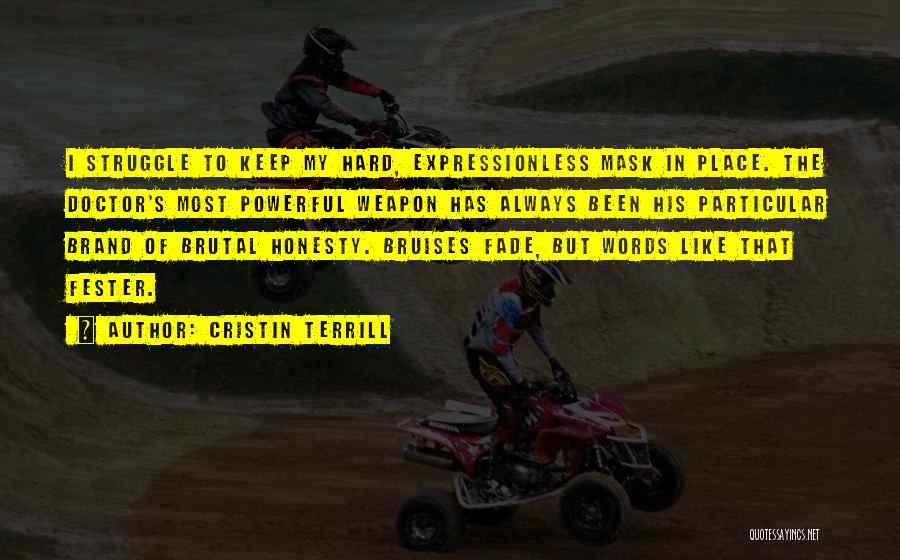 Cristin Terrill Quotes: I Struggle To Keep My Hard, Expressionless Mask In Place. The Doctor's Most Powerful Weapon Has Always Been His Particular