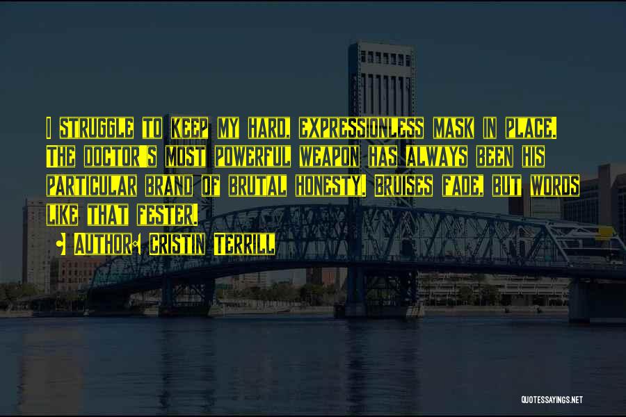 Cristin Terrill Quotes: I Struggle To Keep My Hard, Expressionless Mask In Place. The Doctor's Most Powerful Weapon Has Always Been His Particular