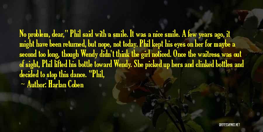 Harlan Coben Quotes: No Problem, Dear, Phil Said With A Smile. It Was A Nice Smile. A Few Years Ago, It Might Have