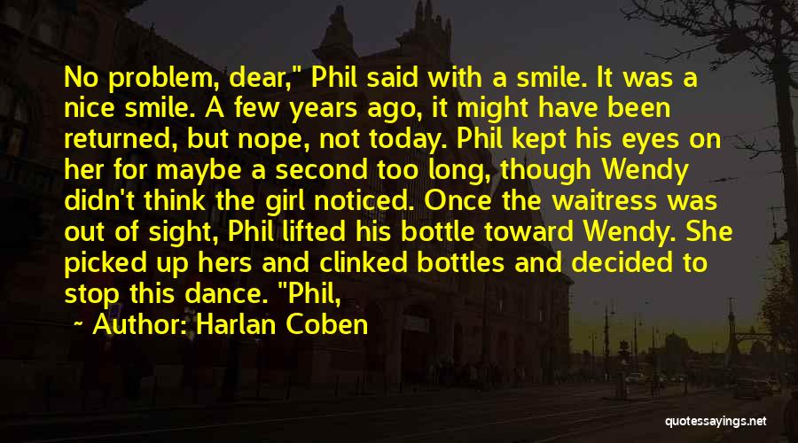 Harlan Coben Quotes: No Problem, Dear, Phil Said With A Smile. It Was A Nice Smile. A Few Years Ago, It Might Have