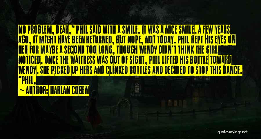 Harlan Coben Quotes: No Problem, Dear, Phil Said With A Smile. It Was A Nice Smile. A Few Years Ago, It Might Have