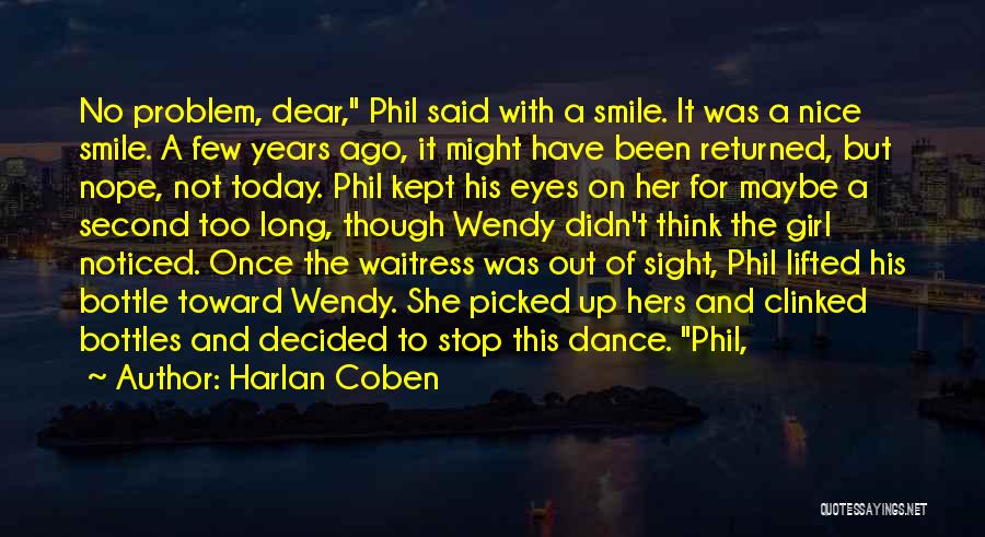 Harlan Coben Quotes: No Problem, Dear, Phil Said With A Smile. It Was A Nice Smile. A Few Years Ago, It Might Have