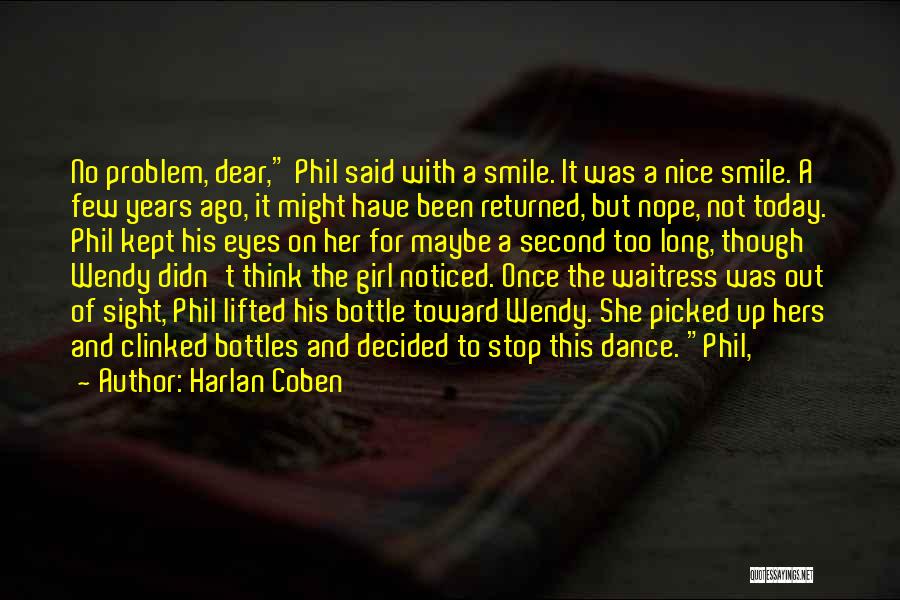 Harlan Coben Quotes: No Problem, Dear, Phil Said With A Smile. It Was A Nice Smile. A Few Years Ago, It Might Have