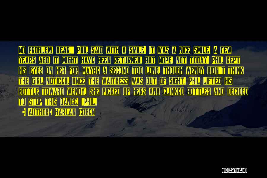 Harlan Coben Quotes: No Problem, Dear, Phil Said With A Smile. It Was A Nice Smile. A Few Years Ago, It Might Have