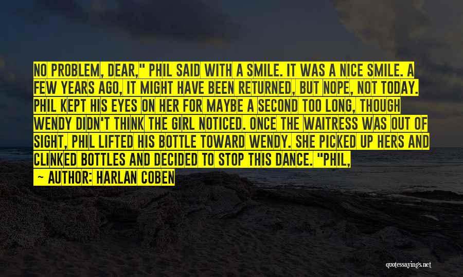 Harlan Coben Quotes: No Problem, Dear, Phil Said With A Smile. It Was A Nice Smile. A Few Years Ago, It Might Have