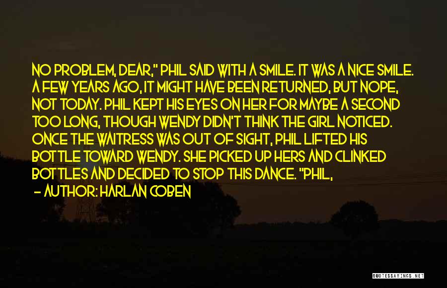 Harlan Coben Quotes: No Problem, Dear, Phil Said With A Smile. It Was A Nice Smile. A Few Years Ago, It Might Have