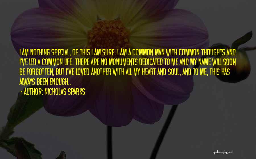 Nicholas Sparks Quotes: I Am Nothing Special, Of This I Am Sure. I Am A Common Man With Common Thoughts And I've Led