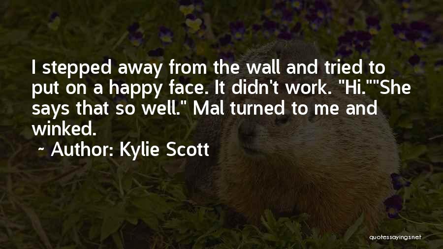 Kylie Scott Quotes: I Stepped Away From The Wall And Tried To Put On A Happy Face. It Didn't Work. Hi.she Says That