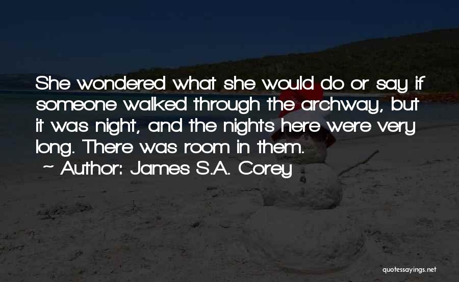 James S.A. Corey Quotes: She Wondered What She Would Do Or Say If Someone Walked Through The Archway, But It Was Night, And The