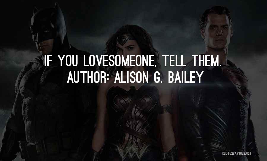 Alison G. Bailey Quotes: If You Lovesomeone, Tell Them.