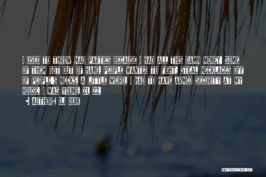 DJ Quik Quotes: I Used To Throw Mad Parties Because I Had All This Damn Money! Some Of Them Got Out Of Hand.