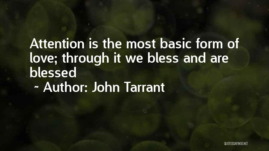 John Tarrant Quotes: Attention Is The Most Basic Form Of Love; Through It We Bless And Are Blessed