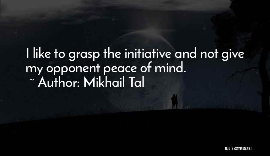 Mikhail Tal Quotes: I Like To Grasp The Initiative And Not Give My Opponent Peace Of Mind.