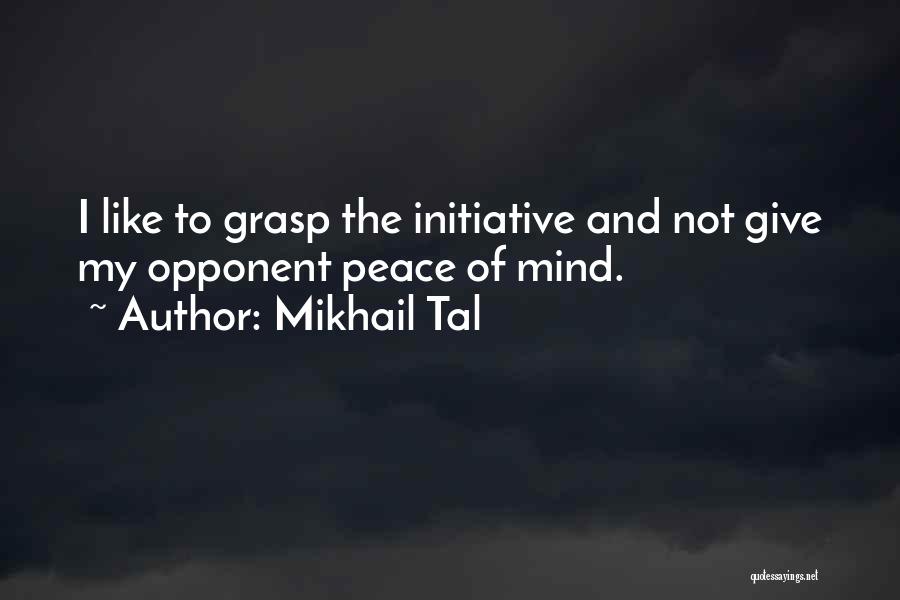 Mikhail Tal Quotes: I Like To Grasp The Initiative And Not Give My Opponent Peace Of Mind.