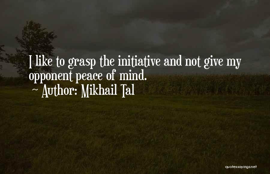 Mikhail Tal Quotes: I Like To Grasp The Initiative And Not Give My Opponent Peace Of Mind.