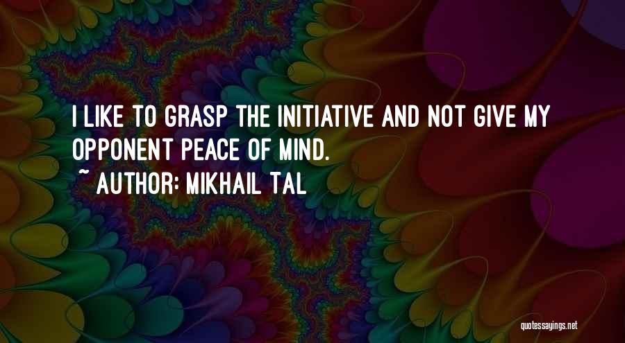 Mikhail Tal Quotes: I Like To Grasp The Initiative And Not Give My Opponent Peace Of Mind.