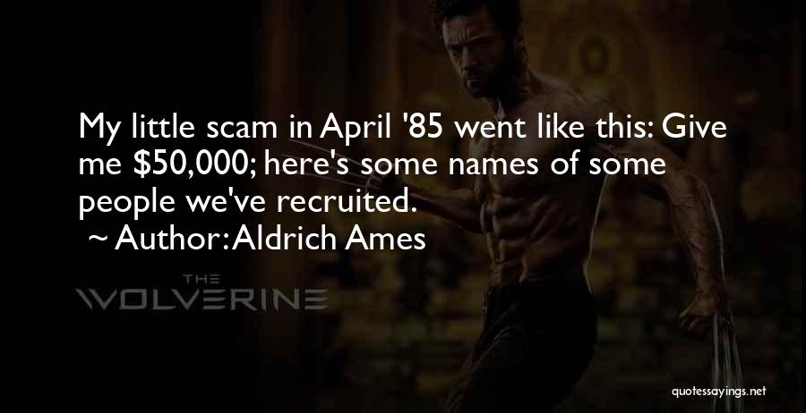 Aldrich Ames Quotes: My Little Scam In April '85 Went Like This: Give Me $50,000; Here's Some Names Of Some People We've Recruited.