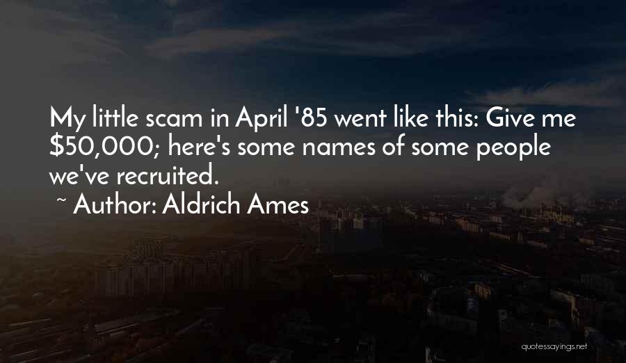 Aldrich Ames Quotes: My Little Scam In April '85 Went Like This: Give Me $50,000; Here's Some Names Of Some People We've Recruited.