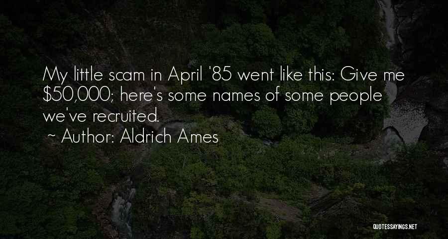 Aldrich Ames Quotes: My Little Scam In April '85 Went Like This: Give Me $50,000; Here's Some Names Of Some People We've Recruited.