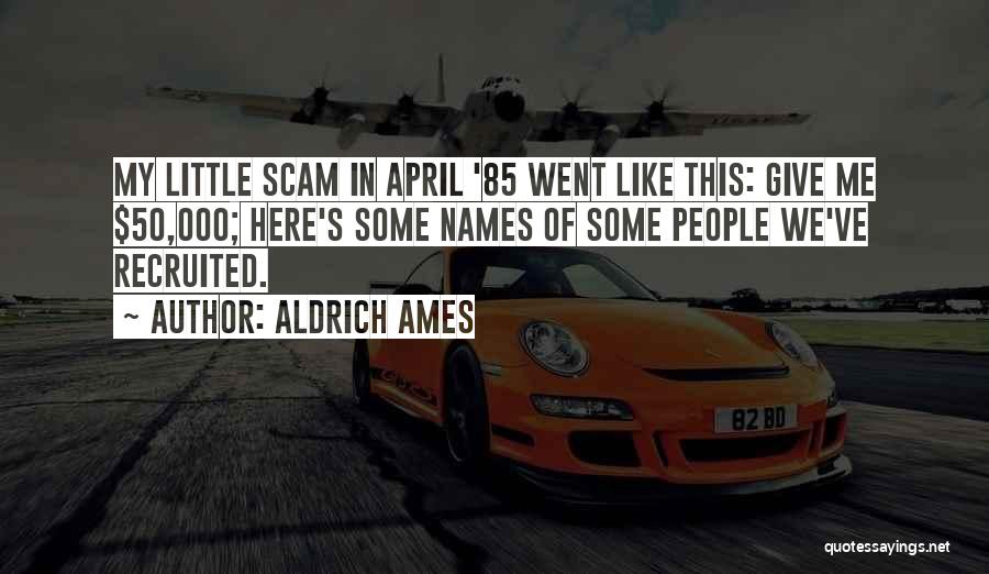 Aldrich Ames Quotes: My Little Scam In April '85 Went Like This: Give Me $50,000; Here's Some Names Of Some People We've Recruited.