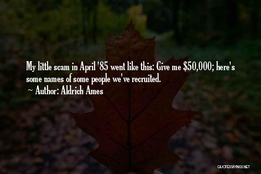 Aldrich Ames Quotes: My Little Scam In April '85 Went Like This: Give Me $50,000; Here's Some Names Of Some People We've Recruited.