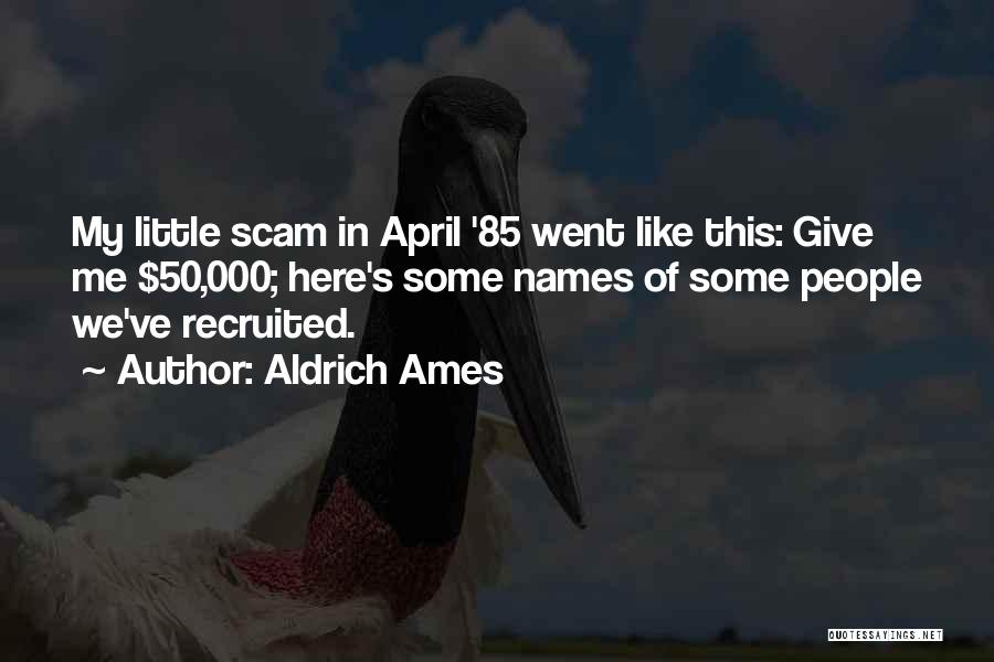 Aldrich Ames Quotes: My Little Scam In April '85 Went Like This: Give Me $50,000; Here's Some Names Of Some People We've Recruited.