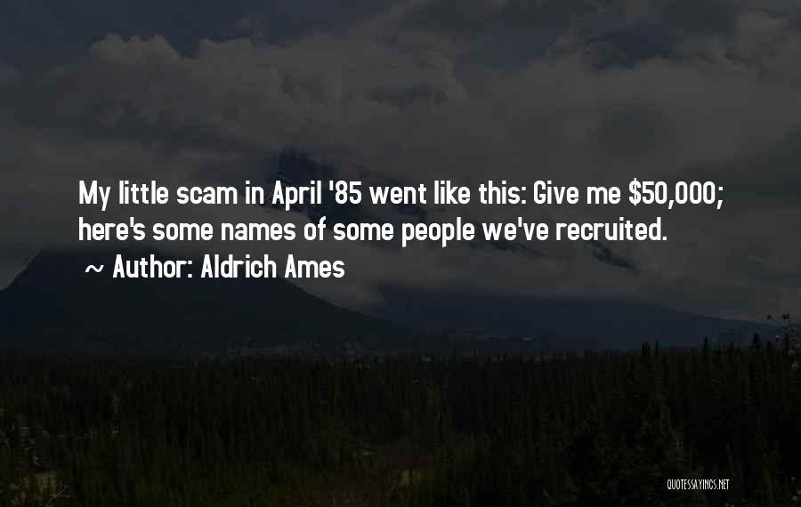 Aldrich Ames Quotes: My Little Scam In April '85 Went Like This: Give Me $50,000; Here's Some Names Of Some People We've Recruited.