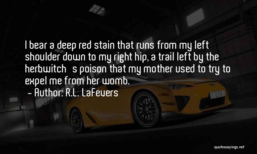 R.L. LaFevers Quotes: I Bear A Deep Red Stain That Runs From My Left Shoulder Down To My Right Hip, A Trail Left