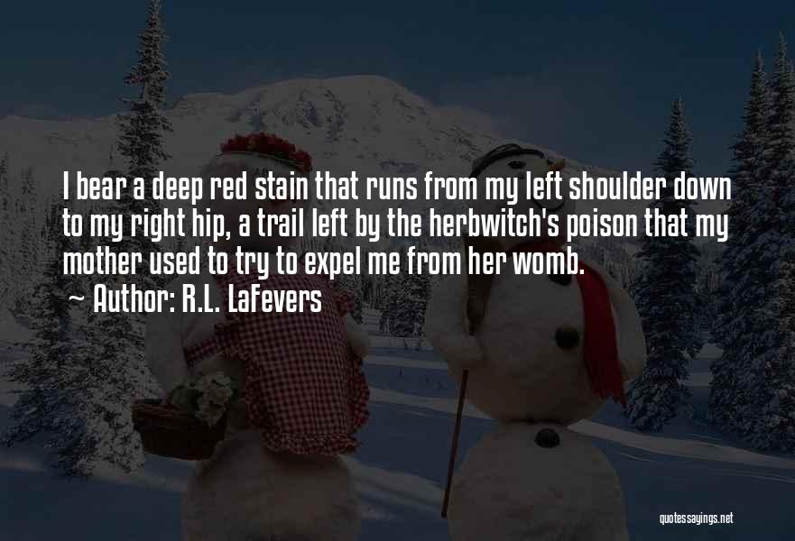 R.L. LaFevers Quotes: I Bear A Deep Red Stain That Runs From My Left Shoulder Down To My Right Hip, A Trail Left