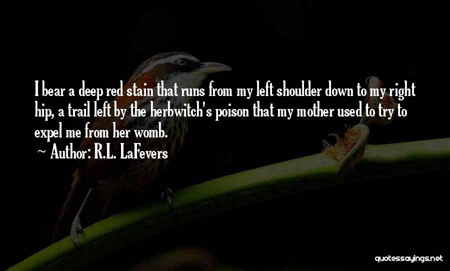 R.L. LaFevers Quotes: I Bear A Deep Red Stain That Runs From My Left Shoulder Down To My Right Hip, A Trail Left