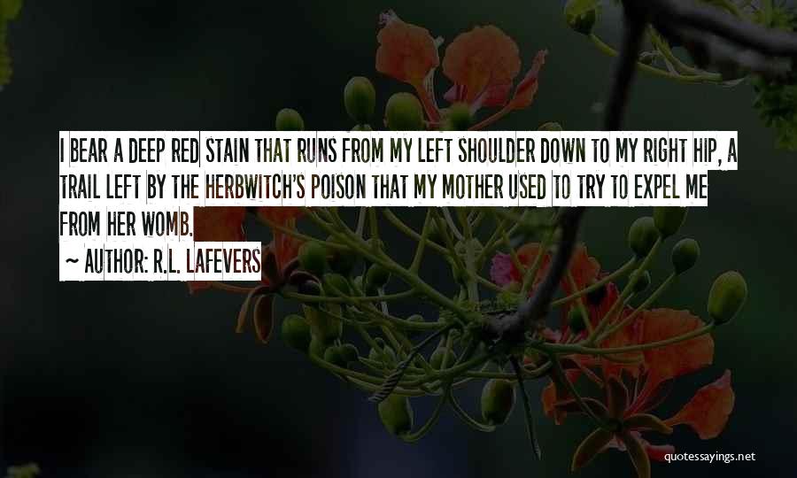 R.L. LaFevers Quotes: I Bear A Deep Red Stain That Runs From My Left Shoulder Down To My Right Hip, A Trail Left