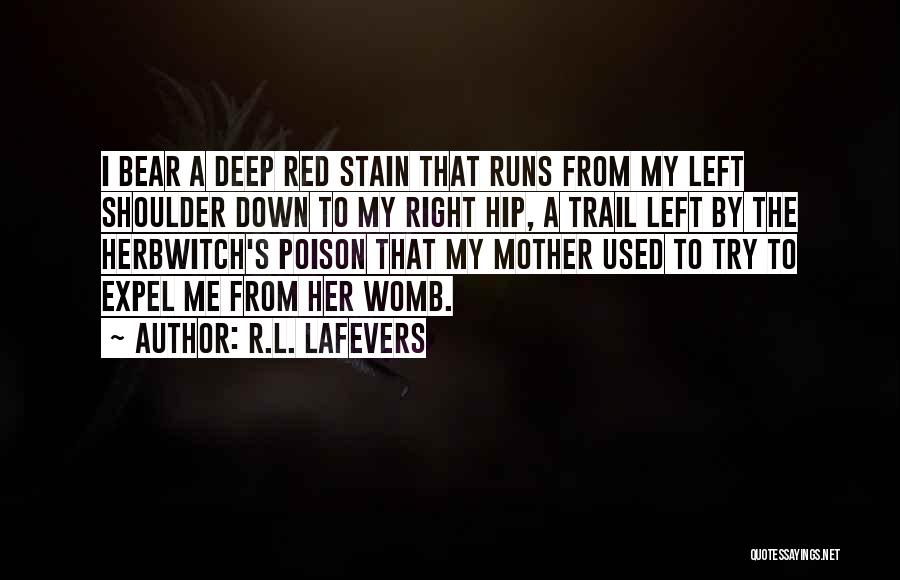 R.L. LaFevers Quotes: I Bear A Deep Red Stain That Runs From My Left Shoulder Down To My Right Hip, A Trail Left