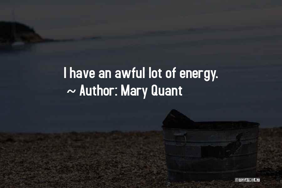 Mary Quant Quotes: I Have An Awful Lot Of Energy.