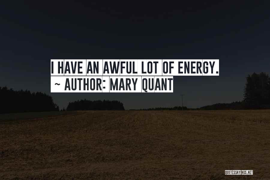 Mary Quant Quotes: I Have An Awful Lot Of Energy.