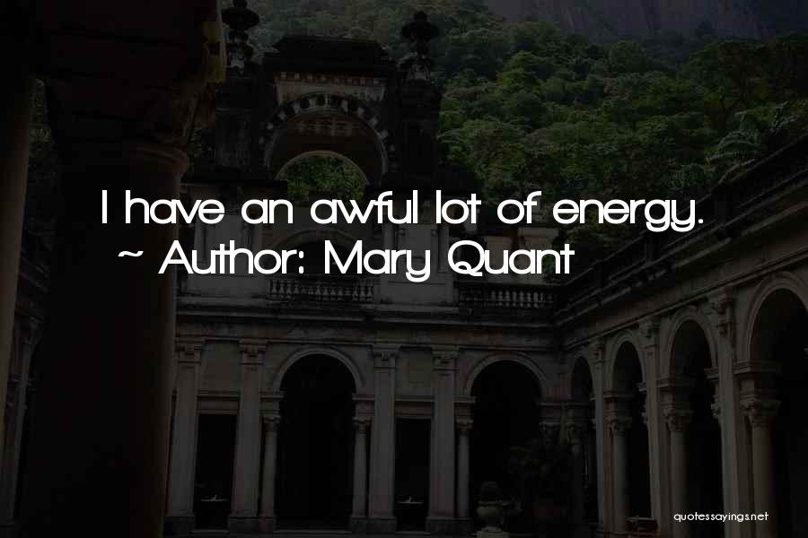 Mary Quant Quotes: I Have An Awful Lot Of Energy.