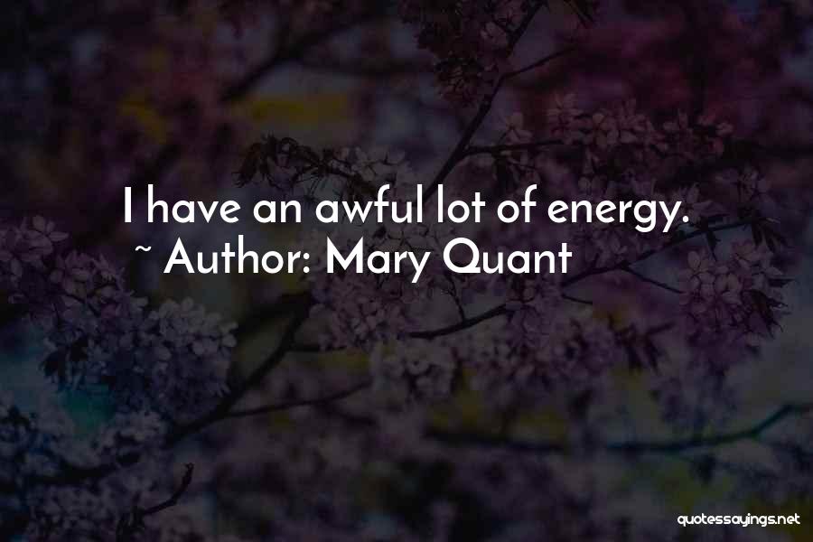 Mary Quant Quotes: I Have An Awful Lot Of Energy.