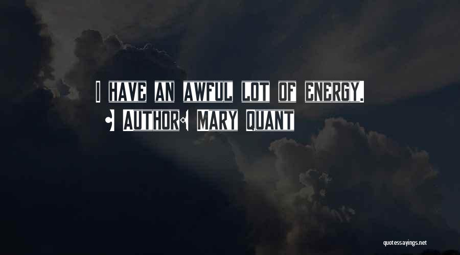 Mary Quant Quotes: I Have An Awful Lot Of Energy.