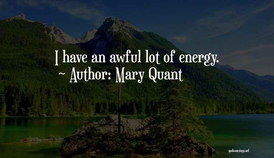 Mary Quant Quotes: I Have An Awful Lot Of Energy.