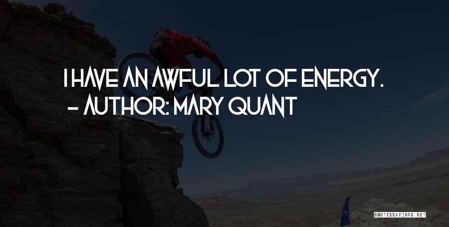Mary Quant Quotes: I Have An Awful Lot Of Energy.
