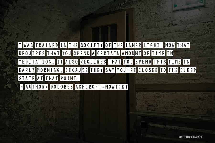 Dolores Ashcroft-Nowicki Quotes: I Was Trained In The Society Of The Inner Light. Now That Requires That You Spend A Certain Amount Of