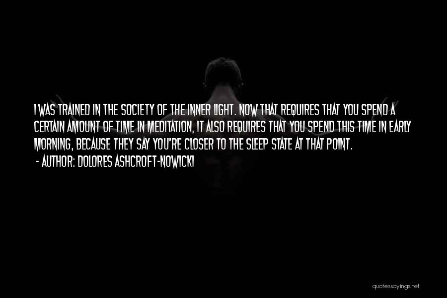 Dolores Ashcroft-Nowicki Quotes: I Was Trained In The Society Of The Inner Light. Now That Requires That You Spend A Certain Amount Of