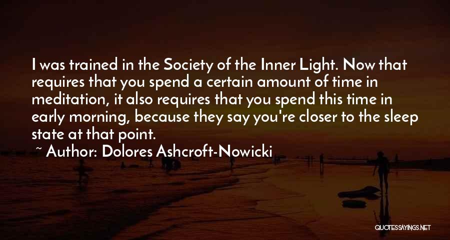 Dolores Ashcroft-Nowicki Quotes: I Was Trained In The Society Of The Inner Light. Now That Requires That You Spend A Certain Amount Of