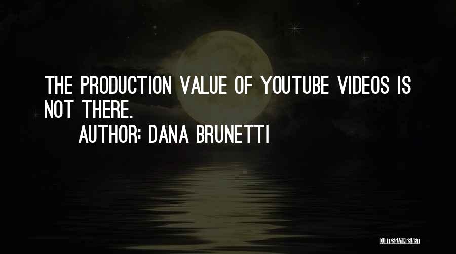 Dana Brunetti Quotes: The Production Value Of Youtube Videos Is Not There.